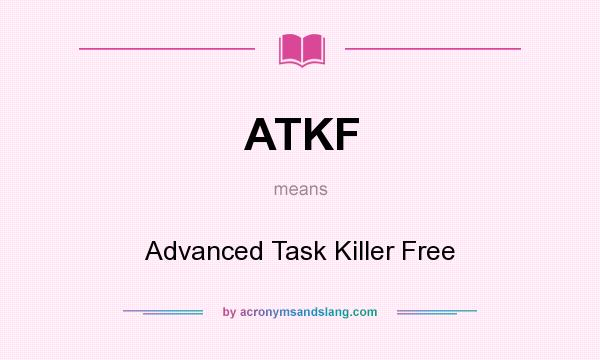 What does ATKF mean? It stands for Advanced Task Killer Free
