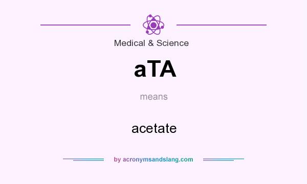 What does aTA mean? It stands for acetate