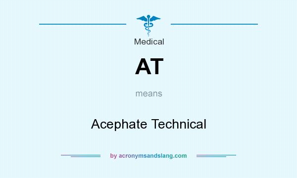 What does AT mean? It stands for Acephate Technical