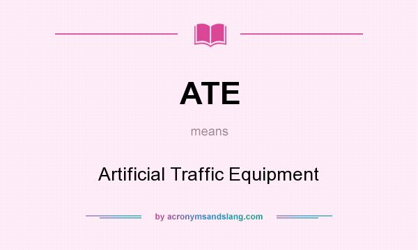 What does ATE mean? It stands for Artificial Traffic Equipment