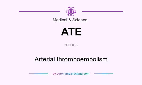 What does ATE mean? It stands for Arterial thromboembolism