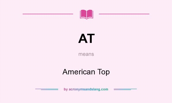 What does AT mean? It stands for American Top
