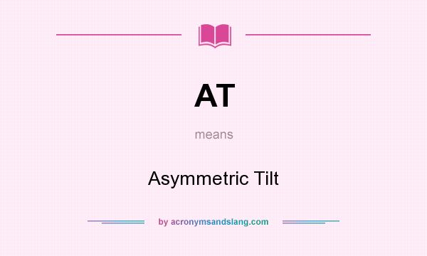What does AT mean? It stands for Asymmetric Tilt