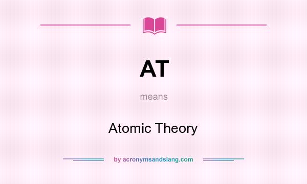 What does AT mean? It stands for Atomic Theory