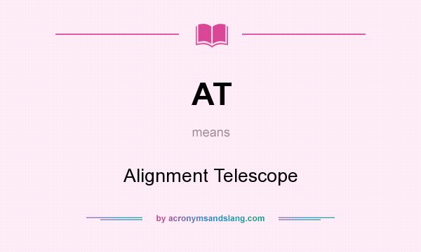 What does AT mean? It stands for Alignment Telescope