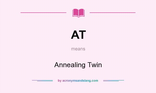 What does AT mean? It stands for Annealing Twin