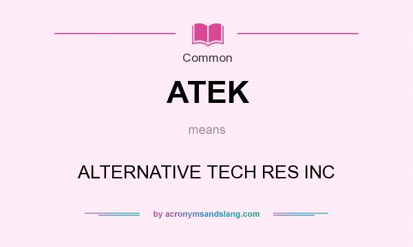 What does ATEK mean? It stands for ALTERNATIVE TECH RES INC