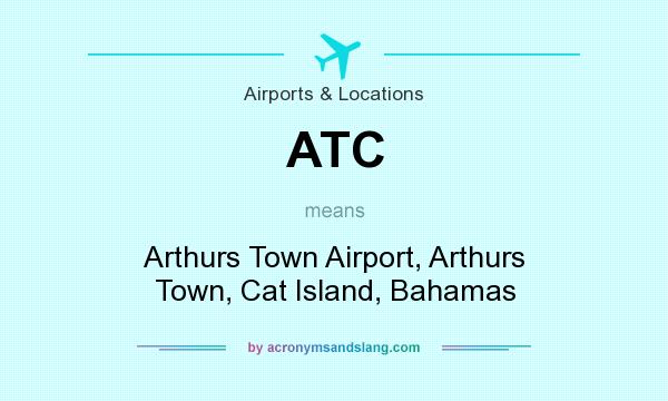 What does ATC mean? It stands for Arthurs Town Airport, Arthurs Town, Cat Island, Bahamas