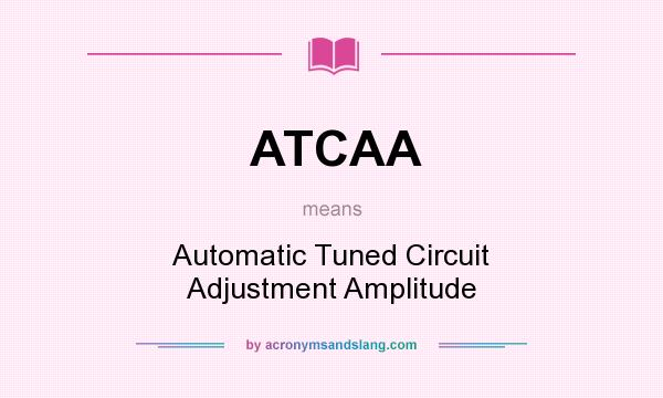What does ATCAA mean? It stands for Automatic Tuned Circuit Adjustment Amplitude