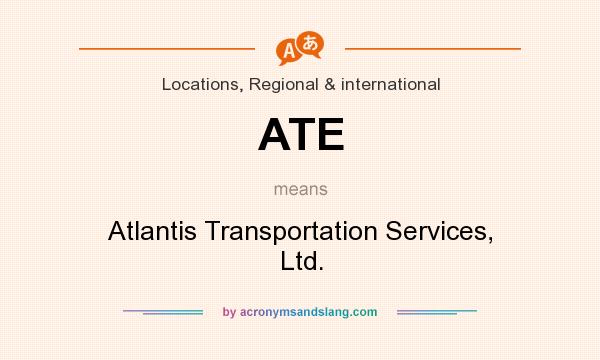What does ATE mean? It stands for Atlantis Transportation Services, Ltd.