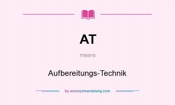What does AT mean? It stands for Aufbereitungs-Technik