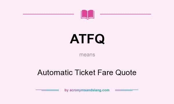 What does ATFQ mean? It stands for Automatic Ticket Fare Quote