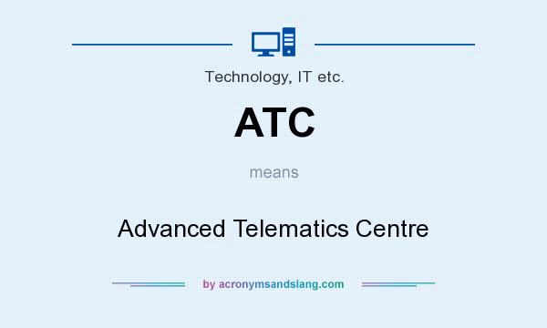 What does ATC mean? It stands for Advanced Telematics Centre