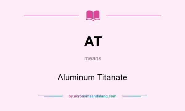 What does AT mean? It stands for Aluminum Titanate