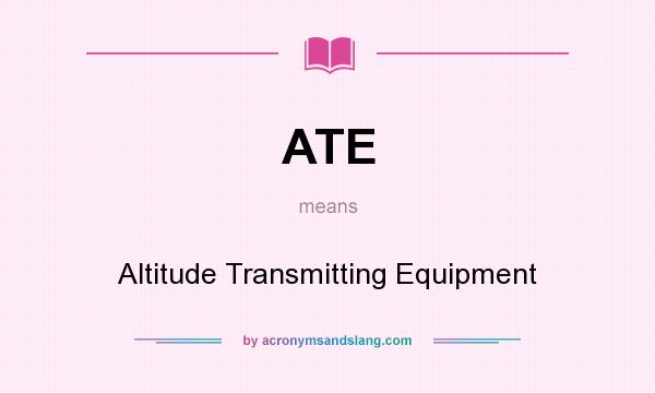 What does ATE mean? It stands for Altitude Transmitting Equipment