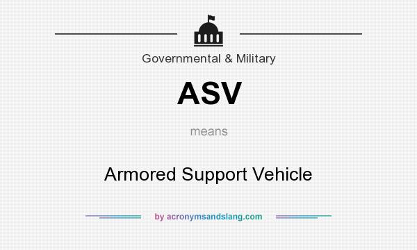 What does ASV mean? It stands for Armored Support Vehicle