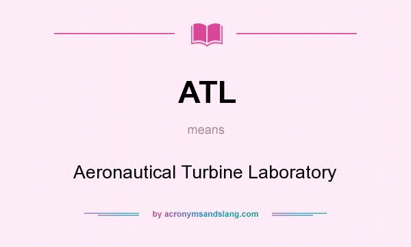 What does ATL mean? It stands for Aeronautical Turbine Laboratory
