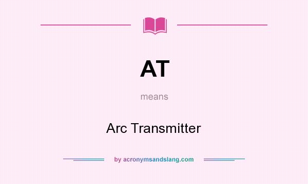 What does AT mean? It stands for Arc Transmitter