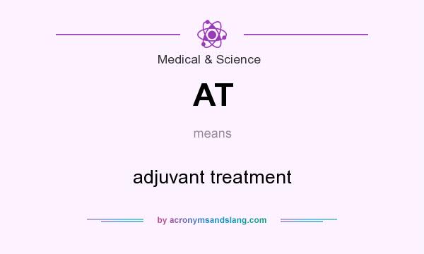 What does AT mean? It stands for adjuvant treatment