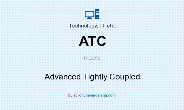 What does ATC mean? It stands for Advanced Tightly Coupled