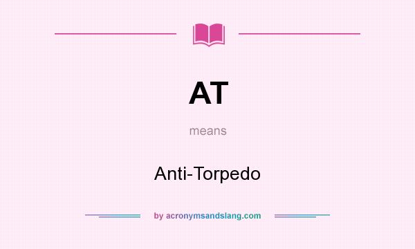 What does AT mean? It stands for Anti-Torpedo
