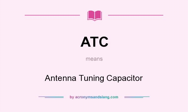 What does ATC mean? It stands for Antenna Tuning Capacitor