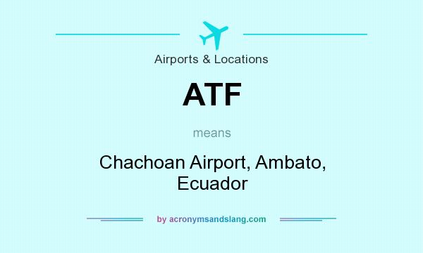 What does ATF mean? It stands for Chachoan Airport, Ambato, Ecuador