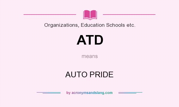 What does ATD mean? It stands for AUTO PRIDE