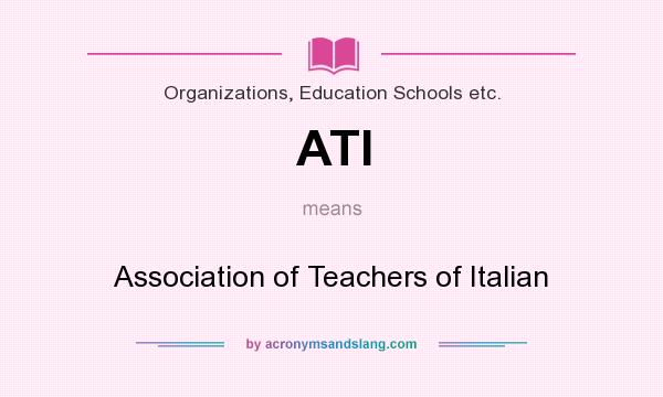 What does ATI mean? It stands for Association of Teachers of Italian