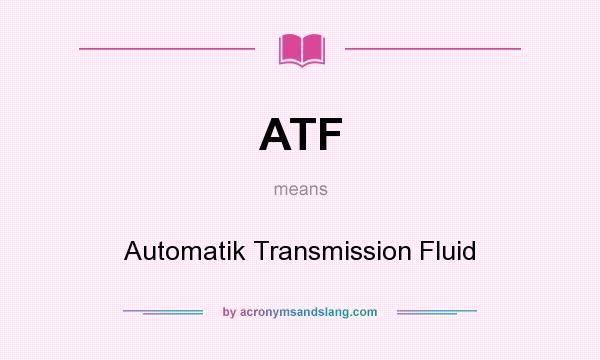 What does ATF mean? It stands for Automatik Transmission Fluid