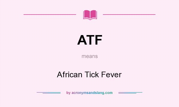 What does ATF mean? It stands for African Tick Fever