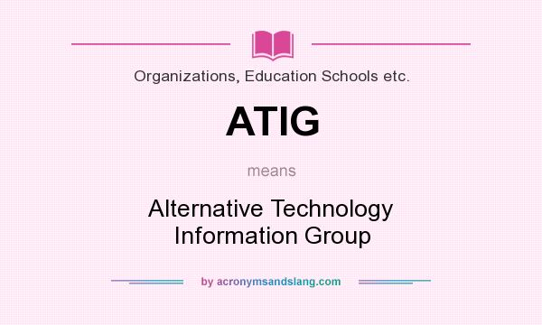 What does ATIG mean? It stands for Alternative Technology Information Group