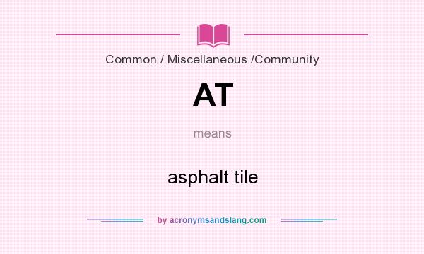 What does AT mean? It stands for asphalt tile