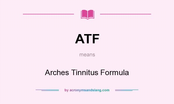 What does ATF mean? It stands for Arches Tinnitus Formula
