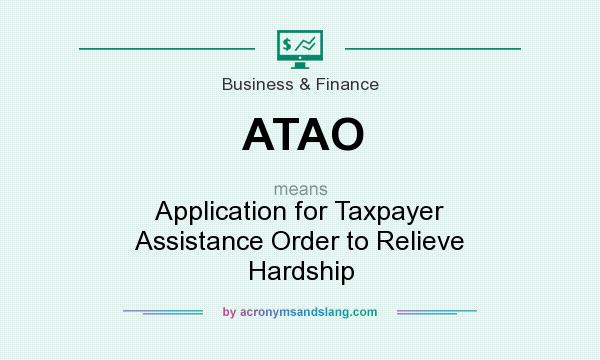 What does ATAO mean? It stands for Application for Taxpayer Assistance Order to Relieve Hardship