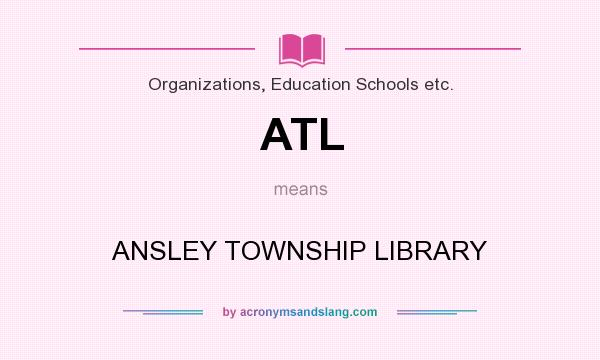 What does ATL mean? It stands for ANSLEY TOWNSHIP LIBRARY