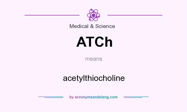 What does ATCh mean? It stands for acetylthiocholine