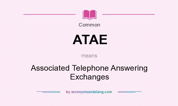 What does ATAE mean? It stands for Associated Telephone Answering Exchanges