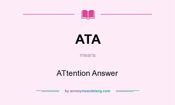 What does ATA mean? It stands for ATtention Answer