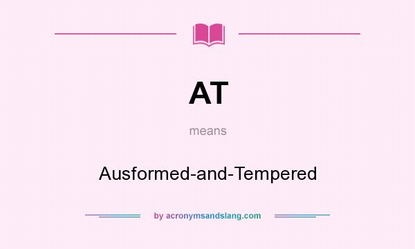 What does AT mean? It stands for Ausformed-and-Tempered