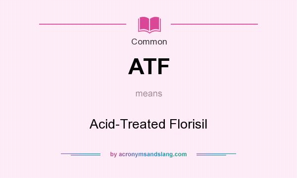 What does ATF mean? It stands for Acid-Treated Florisil