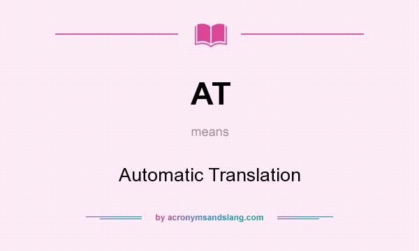 What does AT mean? It stands for Automatic Translation