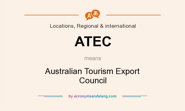 What does ATEC mean? It stands for Australian Tourism Export Council
