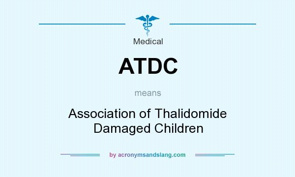 What does ATDC mean? It stands for Association of Thalidomide Damaged Children
