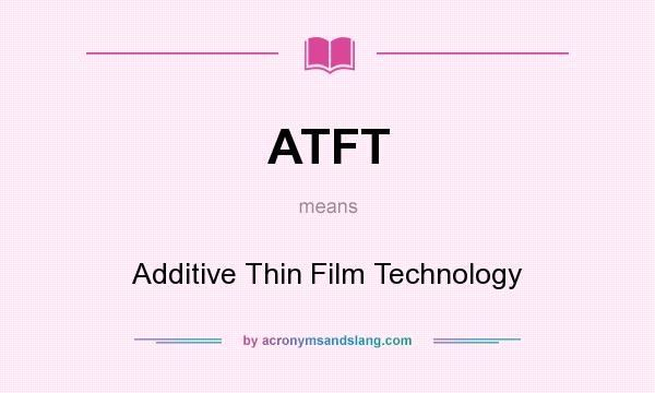 What does ATFT mean? It stands for Additive Thin Film Technology