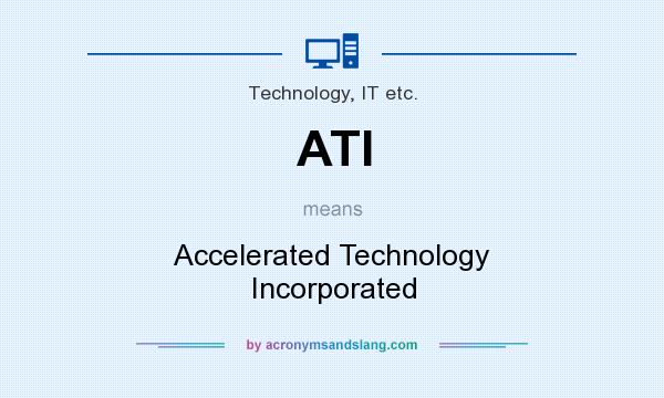 What does ATI mean? It stands for Accelerated Technology Incorporated