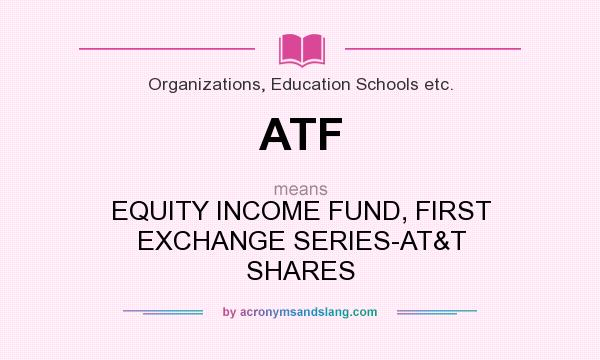 What does ATF mean? It stands for EQUITY INCOME FUND, FIRST EXCHANGE SERIES-AT&T SHARES
