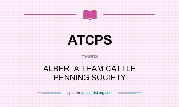 What does ATCPS mean? It stands for ALBERTA TEAM CATTLE PENNING SOCIETY