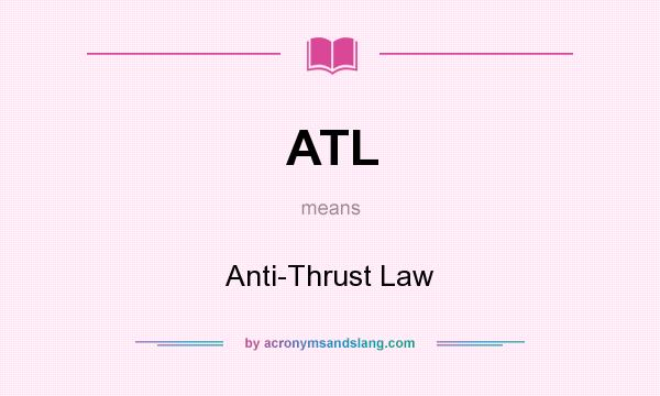 What does ATL mean? It stands for Anti-Thrust Law