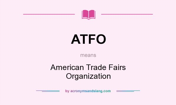 What does ATFO mean? It stands for American Trade Fairs Organization